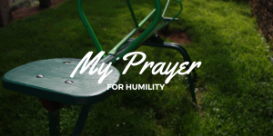 My Prayer for Humility