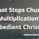What Stops Church Multiplication? Disobedient Christians | missionalchallenge.com