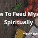 How To Feed Myself Spiritually | missionalchallenge.com