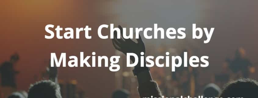 Start Churches by Making Disciples | missionalchallenge.com