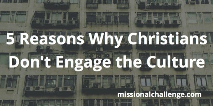 5 Reasons Why Christians Don't Engage the Culture | missionalchallenge.com