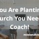 If You Are Planting a Church You Need a Coach! | missionalchallenge.com