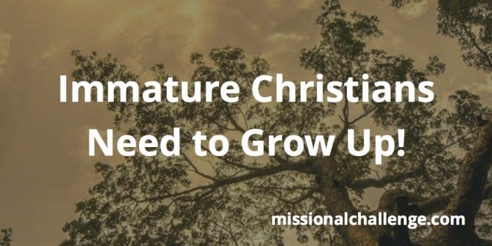 Immature Christians Need to Grow Up! | missionalchallenge.com