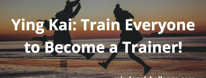 Ying Kai: Train Everyone to Become a Trainer! | missionalchallenge.com