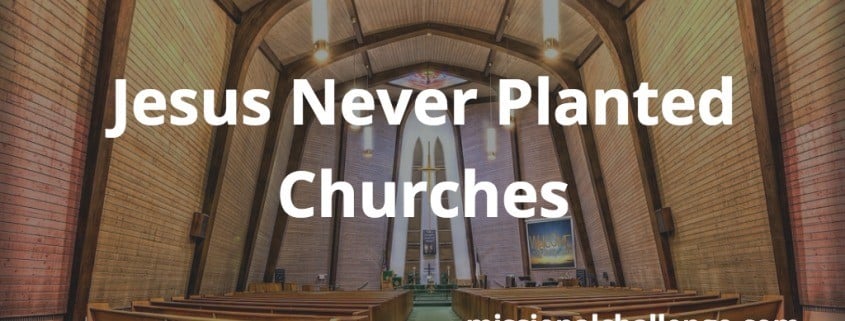 Jesus Never Planted Churches | missionalchallenge.com