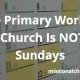 The Primary Work of the Church Is NOT on Sundays | missionalchallenge.com