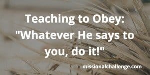 Teaching to Obey: "Whatever He says to you, do it!" | missionalchallenge.com