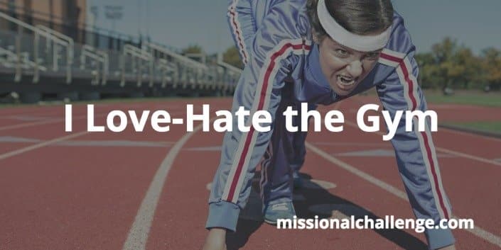 I Love-Hate the Gym | missionalchallenge.com