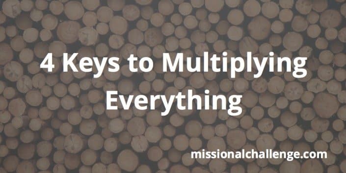 4 Keys to Multiplying Everything | missionalchallenge.com