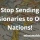 Stop Sending Missionaries to Other Nations! | missionalchallenge.com